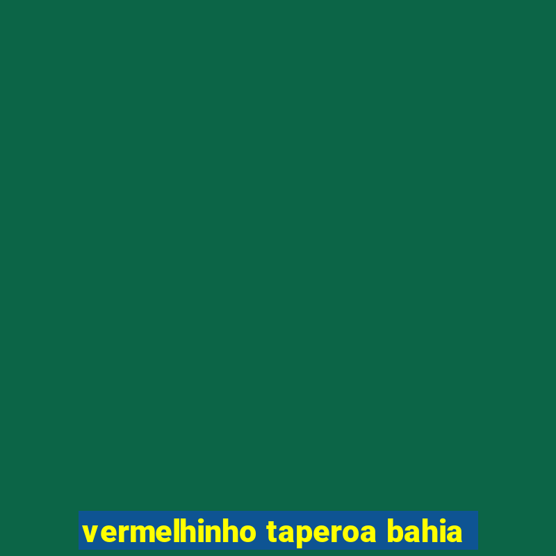 vermelhinho taperoa bahia